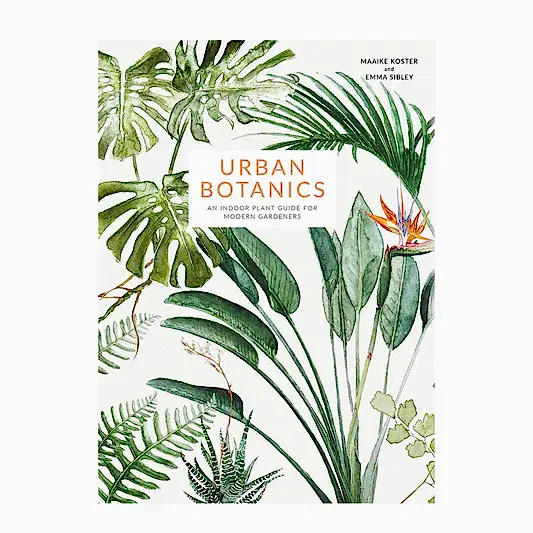 Urban Botanics - An Indoor Plant Guide For Modern Gardeners by Maaike Koster and Emma Sibley. | Books