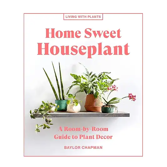 Home Sweet Houseplant: A Room-by-Room Guide to Plant Decor by Baylor Chapman | Books